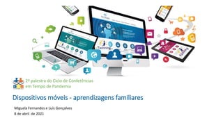 Dispositivos móveis - aprendizagens familiares
Miguela Fernandes e Luís Gonçalves
8 de abril de 2021
2ª palestra do Ciclo de Conferências
em Tempo de Pandemia
 