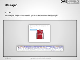 Utilização
Agrupamento de facetas de pesquisaVersão 2.1
1. Loja
Na listagem de produtos as urls geradas respeitam a configuração.
 