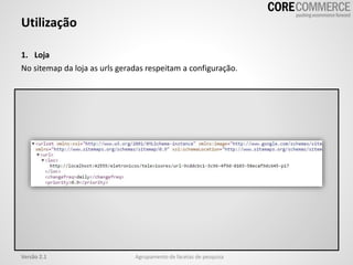 Utilização
Agrupamento de facetas de pesquisaVersão 2.1
1. Loja
No sitemap da loja as urls geradas respeitam a configuração.
 