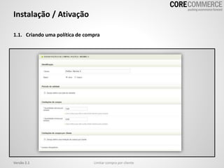 1.1. Criando uma política de compra
Instalação / Ativação
Limitar compra por clienteVersão 2.1
 
