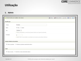 Utilização
1. Admin
Versão 2.2 Política de compra com fonte de dados por canal
 