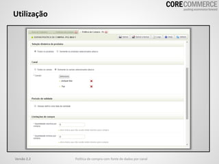 Utilização
Versão 2.2 Política de compra com fonte de dados por canal
 