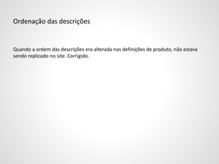 Ordenação das descrições
Quando a ordem das descrições era alterada nas definições de produto, não estava
sendo replicado no site. Corrigido.
 