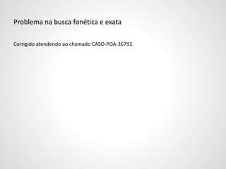 Problema na busca fonética e exata
Corrigido atendendo ao chamado CASO-POA-36792.
 