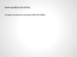 Some produto da vitrine
Corrigido atendendo ao chamado CASO-POA-36602.
 