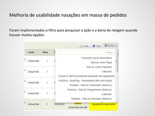 Melhoria de usabilidade nasações em massa de pedidos
Foram implementados o filtro para pesquisar a ação e a barra de rolagem quando
houver muitas opções.
 