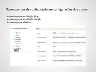 Novos campos de configuração em configurações do sistema
Novo campo para validação Bing;
Novo campo para validação Google;
Novo campo para favicon.
 