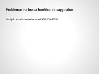 Problemas na busca fonética do suggestion
Corrigido atendendo ao chamado CASO-POA-36792.
 