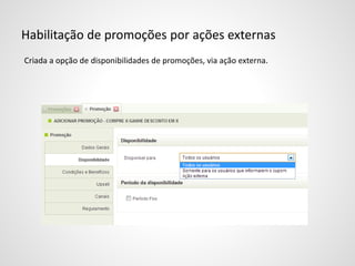 Habilitação de promoções por ações externas
Criada a opção de disponibilidades de promoções, via ação externa.
 