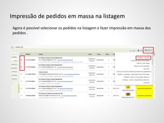 Impressão de pedidos em massa na listagem
Agora é possível selecionar os pedidos na listagem e fazer impressão em massa dos
pedidos .
 