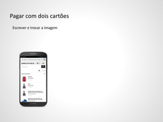 Pagar com dois cartões
Escrever e trocar a imagem
 