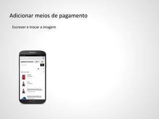Adicionar meios de pagamento
Escrever e trocar a imagem
 