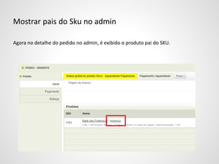 Mostrar pais do Sku no admin
Agora no detalhe do pedido no admin, é exibido o produto pai do SKU.
 