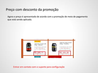 Preço com desconto da promoção
Agora o preço é apresentado de acordo com a promoção de meio de pagamento
que está sendo aplicada.
Entrar em contato com o suporte para configuração
 