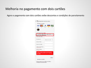 Melhoria no pagamento com dois cartões
Agora o pagamento com dois cartões exibe descontos e condições de parcelamento
 