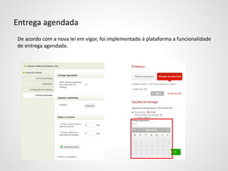 Entrega agendada
De acordo com a nova lei em vigor, foi implementado à plataforma a funcionalidade
de entrega agendada.
 