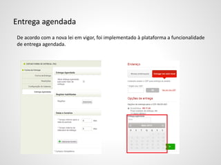 Entrega agendada
De acordo com a nova lei em vigor, foi implementado à plataforma a funcionalidade
de entrega agendada.
 