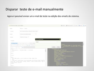 Disparar teste de e-mail manualmente
Agora é possível enviar um e-mail de teste na edição dos emails do sistema.
 
