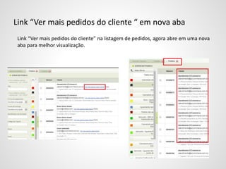 Link “Ver mais pedidos do cliente “ em nova aba
Link “Ver mais pedidos do cliente” na listagem de pedidos, agora abre em uma nova
aba para melhor visualização.
 