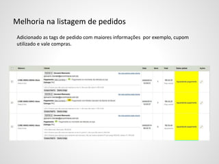 Melhoria na listagem de pedidos
Adicionado as tags de pedido com maiores informações por exemplo, cupom
utilizado e vale compras.
 