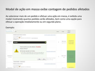 Modal de ação em massa exibe contagem de pedidos afetados
Ao selecionar mais de um pedido e efetuar uma ação em massa, é exibida uma
modal mostrando quantos pedidos serão afetados, bem como uma opção para
efetuar a operação imediatamente ou em segundo plano.
Exemplo:
 