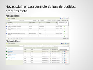 Novas páginas para controle de logs de pedidos,
produtos e etc
Página de logs:
Página de Filas:
 