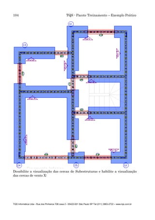 104 TQS - Pacote Treinamento – Exemplo Prático
TQS Informática Ltda - Rua dos Pinheiros 706 casa 2 - 05422-001 São Paulo SP Tel (011) 3883-2722 – www.tqs.com.br
Desabilite a visualização das cercas de Subestruturas e habilite a visualização
das cercas de vento X:
 