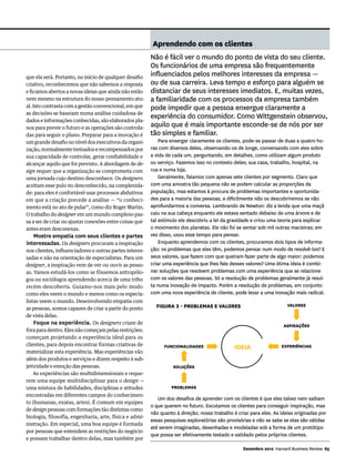 Aprendendo com os clientes
                                                         Não é fácil ver o mundo do ponto de vista do seu cliente.
                                                         Os funcionários de uma empresa são frequentemente
que ela será. Portanto, no início de qualquer desafio
                                                         influenciados pelos melhores interesses da empresa —
criativo, reconhecemos que não sabemos a resposta        ou de sua carreira. Leva tempo e esforço para alguém se
e ficamos abertos a novas ideias que ainda não estão     distanciar de seus interesses imediatos. E, muitas vezes,
nem mesmo na estrutura do nosso pensamento atu-          a familiaridade com os processos da empresa também
al. Isto contrasta com a gestão convencional, em que     pode impedir que a pessoa enxergue claramente a
as decisões se baseiam numa análise cuidadosa de
dados e informações conhecidas, são elaborados pla-
                                                         experiência do consumidor. Como Wittgenstein observou,
nos para prever o futuro e as operações são controla-
                                                         aquilo que é mais importante esconde-se de nós por ser
das para seguir o plano. Preparar para a inovação é      tão simples e familiar.
um grande desafio no nível dos executivos da organi-         Para enxergar claramente os clientes, pode-se passar de duas a quatro ho-
zação, normalmente treinados e recompensados por         ras com diversos deles, observando-os de longe, conversando com eles sobre
sua capacidade de controlar, gerar confiabilidade e      a vida de cada um, perguntando, em detalhes, como utilizam algum produto
alcançar aquilo que foi previsto. A abordagem de de-     ou serviço. Fazemos isso no contexto deles; sua casa, trabalho, hospital, na
sign requer que a organização se comprometa com          rua e numa loja.
uma jornada cujo destino desconhece. Os designers            Geralmente, falamos com apenas sete clientes por segmento. Claro que
aceitam esse pulo no desconhecido, na complexida-        com uma amostra tão pequena não se podem calcular as proporções da
de: para eles é confortável usar processos abdutivos     população, mas estamos à procura de problemas importantes e oportunida-
em que a criação precede a análise — “o conheci-         des para a maioria das pessoas, e dificilmente não os descobriremos se não
mento está no ato de pular”, como diz Roger Martin.      aprofundarmos a conversa. Lembrando de Newton: diz a lenda que uma maçã
O trabalho do designer em um mundo complexo pas-         caiu na sua cabeça enquanto ele estava sentado debaixo de uma árvore e de
sa a ser de criar ou ajustar conexões entre coisas que   tal estímulo ele descobriu a lei da gravidade e criou uma teoria para explicar
antes eram desconexas.                                   o movimento dos planetas. Ele não foi se sentar sob mil outras macieiras; em
   Mostre empatia com seus clientes e partes             vez disso, usou esse tempo para pensar.
interessadas. Os designers procuram a inspiração             Enquanto aprendemos com os clientes, procuramos dois tipos de informa-
nos clientes, influenciadores e outras partes interes-   ção: os problemas que eles têm, podemos pensar num modo de resolvê-los? E
sadas e não na orientação de especialistas. Para um      seus valores, que fazem com que queiram fazer parte de algo maior: podemos
designer, a inspiração vem de ver ou ouvir as pesso-     criar uma experiência que lhes fale desses valores? Uma ótima ideia é combi-
as. Vamos estudá-los como se fôssemos antropólo-         nar soluções que resolvem problemas com uma experiência que se relacione
gos ou sociólogos aprendendo acerca de uma tribo         com os valores das pessoas. Só a resolução de problemas geralmente já resul-
recém-descoberta. Guiamo-nos mais pelo modo              ta numa inovação de impacto. Porém a resolução de problemas, em conjunto
como eles veem o mundo e menos como os especia-          com uma nova experiência de cliente, pode levar a uma inovação mais radical.
listas veem o mundo. Desenvolvendo empatia com
                                                           Figura 3 - Problemas e valores                              Valores
as pessoas, somos capazes de criar a partir do ponto
                                                                                                                        ➡ ➡
de vista delas.
    Foque na experiência. Os designers criam de                                                                      Aspirações
fora para dentro. Eles não começam pelas restrições:
começam projetando a experiência ideal para os
clientes, para depois encontrar formas criativas de
materializar esta experiência. Mas experiências vão
                                                               Funcionalidades
                                                                                  ➡            IDEIA          ➡     Experiências
                                                                     ➡ ➡




além dos produtos e serviços e dizem respeito à sub-
jetividade e emoção das pessoas.                                   Soluções
    As experiências são multidimensionais e reque-
rem uma equipe multidisciplinar para o design —
uma mistura de habilidades, disciplinas e atitudes                Problemas
encontradas em diferentes campos do conhecimen-
                                                            Um dos desafios de aprender com os clientes é que eles talvez nem saibam
to (humanas, exatas, artes). É comum em equipes
                                                         o que querem no futuro. Escutamos os clientes para conseguir inspiração, mas
de design pessoas com formações tão distintas como
                                                         não quanto à direção; nosso trabalho é criar para eles. As ideias originadas por
biologia, filosofia, engenharia, arte, física e admi-
                                                         essas pesquisas exploratórias são provisórias e não se sabe se elas são válidas
nistração. Em especial, uma boa equipe é formada
                                                         até serem imaginadas, desenhadas e modeladas sob a forma de um protótipo
por pessoas que entendem as restrições do negócio
                                                         que possa ser efetivamente testado e validado pelos próprios clientes.
e possam trabalhar dentro delas, mas também por

                                                                                                   Dezembro 2012 Harvard Business Review 65
 