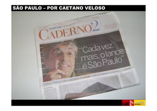 SÃO PAULO – POR CAETANO VELOSO



                       10 centrais de atendimento ao turista
                        9 cine-clubes
                        07 casas de espetáculos
                        07 estádios de futebol
                        10 ciclovias
                        02 iates clubes
                        1000 academias de ginástica

                       Shows: Eric Clapton, Iron Maden, Pearl
                       Jam, Simply Red, U2, Alanis Morrissete,
                       Madonna e Elton John
 