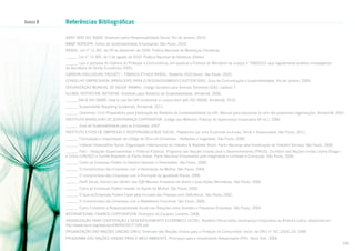 Anexo B

Referências Bibliográficas
ABNT NBR ISO 26000. Diretrizes sobre Responsabilidade Social. Rio de Janeiro, 2010.
BM&F BOVESPA. Índice de Sustentabilidade Empresarial. São Paulo, 2010.
BRASIL. Lei nº 12.187, de 29 de dezembro de 2009. Política Nacional de Mudanças Climáticas.
______. Lei n° 12.305, de 2 de agosto de 2010. Política Nacional de Resíduos Sólidos.
______. Leis e portarias do Sistema de Proteção à Concorrência, em especial a Portaria do Ministério da Justiça n° 456/2010, que regulamenta poderes investigativos
da Secretaria de Direito Econômico (SDE).
CARBON DISCLOSURE PROJECT – FÁBRICA ÉTHICA BRASIL. Relatório 2010 Brasil. São Paulo, 2010.
CONSELHO EMPRESARIAL BRASILEIRO PARA O DESENVOLVIMENTO SUSTENTÁVEL. Guia de Comunicação e Sustentabilidade. Rio de Janeiro, 2009.
ORGANIZAÇÃO MUNDIAL DE SAÚDE ANIMAL. Código Sanitário para Animais Terrestres (OIE), capítulo 7.
GLOBAL REPORTING INITIATIVE. Diretrizes para Relatório de Sustentabilidade. Amsterdã, 2006.
______.GRI & ISO 26000: How to use the GRI Guidelines in conjunction with ISO 26000. Amsterdã, 2010.
______. Sustainability Reporting Guidelines. Amsterdã, 2011.
______. Caminhos: Ciclo Preparatório para Elaboração de Relatório de Sustentabilidade da GRI: Manual para pequenas (e nem tão pequenas) organizações. Amsterdã, 2007.
INSTITUTO BRASILEIRO DE GOVERNANÇA CORPORATIVA. Código das Melhores Práticas de Governança Corporativa (4ª ed.), 2009.
______. Guia de Sustentabilidade para as Empresas, 2007.
INSTITUTO ETHOS DE EMPRESAS E RESPONSABILIDADE SOCIAL. Plataforma por uma Economia Inclusiva, Verde e Responsável. São Paulo, 2011.
______. Formulação e Implantação de Código de Ética em Empresas – Reflexões e Sugestões. São Paulo, 2000.
______. Instituto Observatório Social, Organização Internacional do Trabalho & Repórter Brasil. Pacto Nacional pela Erradicação do Trabalho Escravo. São Paulo, 2005.
______. Patri – Relações Governamentais e Políticas Públicas, Programa das Nações Unidas para o Desenvolvimento (PNUD), Escritório das Nações Unidas contra Drogas
e Crime (UNODC) e Comitê Brasileiro do Pacto Global. Pacto Nacional Empresarial pela Integridade e Combate à Corrupção. São Paulo, 2006.
______. Como as Empresas Podem (e Devem) Valorizar a Diversidade. São Paulo, 2000.
______. O Compromisso das Empresas com a Valorização da Mulher. São Paulo, 2004.
______. O Compromisso das Empresas com a Promoção da Igualdade Racial, 2006.
______. Perfil Social, Racial e de Gênero das 500 Maiores Empresas do Brasil e Suas Ações Afirmativas. São Paulo, 2006.
______. Como as Empresas Podem Investir na Saúde da Mulher. São Paulo, 2000.
______. O Que as Empresas Podem Fazer pela Inclusão das Pessoas com Deficiência. São Paulo, 2002.
______. O Compromisso das Empresas com o Alfabetismo Funcional. São Paulo, 2006.
______. Como Fortalecer a Responsabilidade Social nas Relações entre Grandes e Pequenas Empresas. São Paulo, 2004.
INTERNATIONAL FINANCE CORPORATION. Princípios do Equador. Londres, 2006.
ORGANIZAÇÃO PARA COOPERAÇÃO E DESENVOLVIMENTO ECONÔMICO (OCDE). Relatório Oficial sobre Governança Corporativa na América Latina, disponível em
http://www.oecd.org/dataoecd/49/50/24277169.pdf.
ORGANIZAÇÃO DAS NAÇÕES UNIDAS (ONU). Diretrizes das Nações Unidas para a Proteção do Consumidor, docto. da ONU n° A/C.2/54/L.24, 1999.
PROGRAMA DAS NAÇÕES UNIDAS PARA O MEIO AMBIENTE. Princípios para o Investimento Responsável (PRI). Nova York, 2006.
106

 