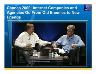 Cannes 2009: Internet Companies and
Agencies Go From Old Enemies to New
Friends
 