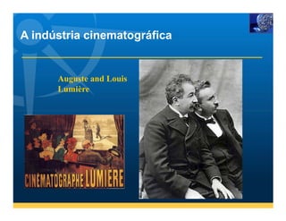 A indústria cinematográfica


      Auguste and Louis
      Lumière
 