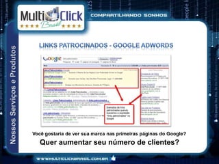Você gostaria de ver sua marca nas primeiras páginas do Google?
   Quer aumentar seu número de clientes?
 