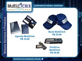 Boné MultiClick
                       R$ 25,00
Agenda MultiClick
    R$ 35,00


                    PenDrive
                    MultiClick
                    R$ 40,00
 