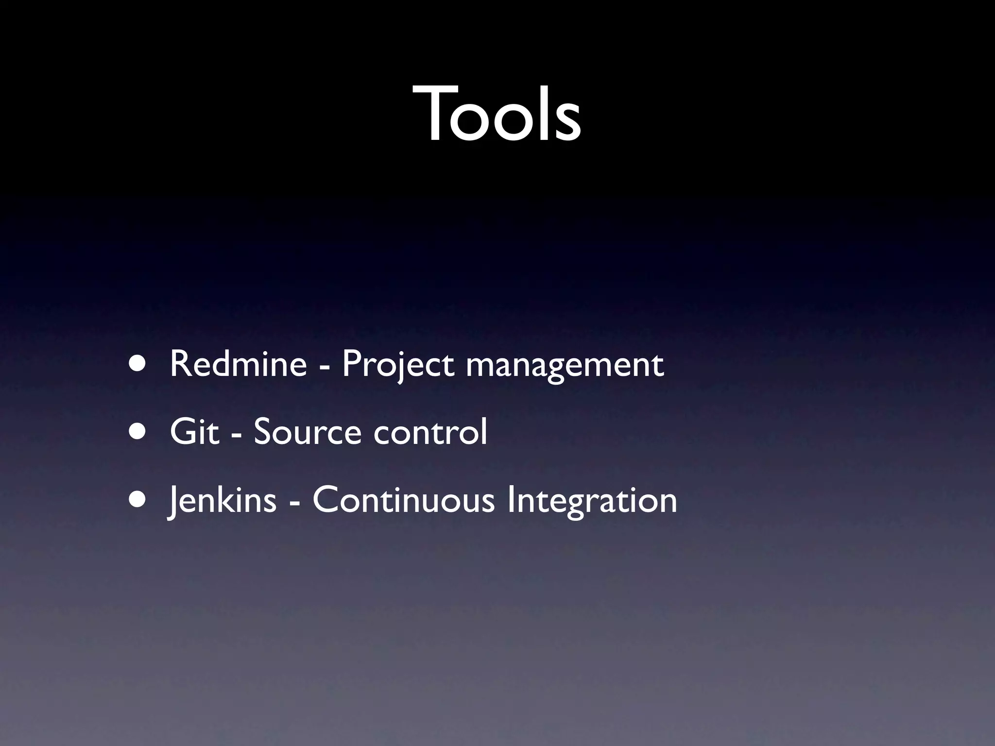 Tools


•   Redmine - Project management
•   Git - Source control
•   Jenkins - Continuous Integration
 