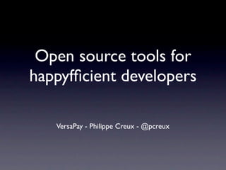 Open source tools for
happyfﬁcient developers

   VersaPay - Philippe Creux - @pcreux
 