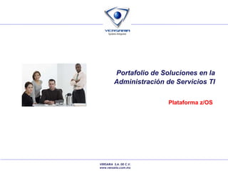 Portafolio de Soluciones en la Administración de Servicios TI   Plataforma z/OS   VERSARIA  S.A. DE C.V. www.versaria.com.mx 