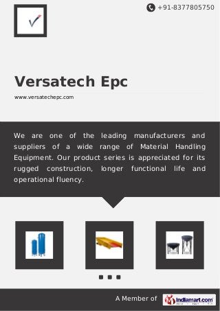 +91-8377805750 
Versatech Epc 
www.versatechepc.com 
We are one of the leading manufacturers and 
suppliers of a wide range of Material Handling 
Equipment. Our product series is appreciated for its 
rugged construction, longer functional life and 
operational fluency. 
A Member of 
 