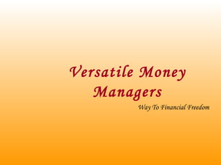 Versatile Money Managers Way To Financial Freedom 