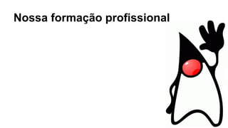 Nossa formação profissional
 