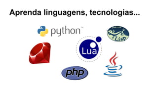 Aprenda linguagens, tecnologias...
 