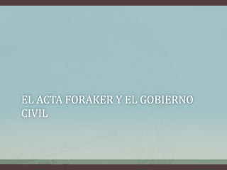 EL ACTA FORAKER Y EL GOBIERNO
CIVIL
 