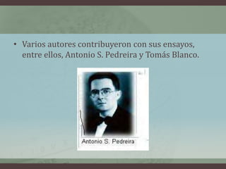 • Varios autores contribuyeron con sus ensayos,
entre ellos, Antonio S. Pedreira y Tomás Blanco.
 
