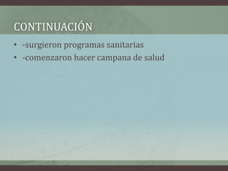 • -surgieron programas sanitarias
• -comenzaron hacer campana de salud
CONTINUACIÓN
 