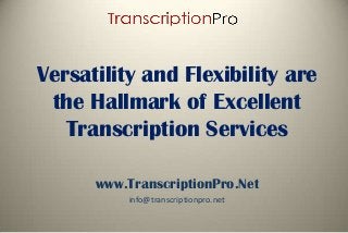 Versatility and Flexibility are
the Hallmark of Excellent
Transcription Services
www.TranscriptionPro.Net
info@transcriptionpro.net

 