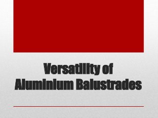 Versatility of
Aluminium Balustrades
 