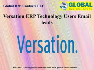 Global B2B Contacts LLC
816-286-4114|info@globalb2bcontacts.com| www.globalb2bcontacts.com
Versation ERP Technology Users Email
leads
 