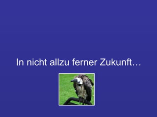 In nicht allzu ferner Zukunft… 