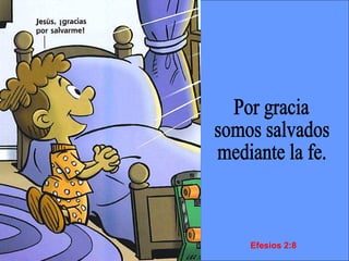 Por gracia  somos salvados mediante la fe. Efesios 2:8 