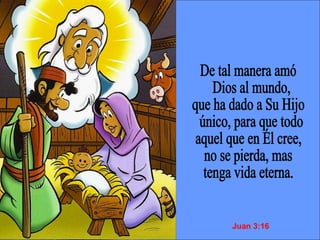 De tal manera amó Dios al mundo,  que ha dado a Su Hijo único, para que todo  aquel que en Él cree,  no se pierda, mas  tenga vida eterna. Juan 3:16 